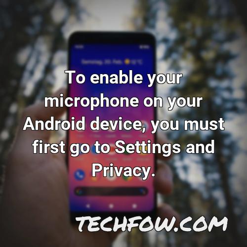 to enable your microphone on your android device you must first go to settings and privacy