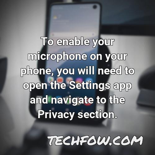 to enable your microphone on your phone you will need to open the settings app and navigate to the privacy section