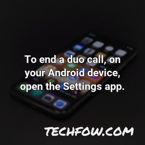 to end a duo call on your android device open the settings app