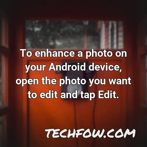 to enhance a photo on your android device open the photo you want to edit and tap edit