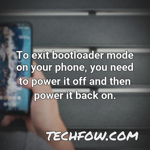 to exit bootloader mode on your phone you need to power it off and then power it back on