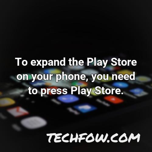 to expand the play store on your phone you need to press play store