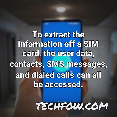 to extract the information off a sim card the user data contacts sms messages and dialed calls can all be accessed