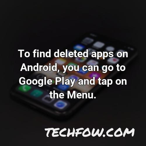 to find deleted apps on android you can go to google play and tap on the menu