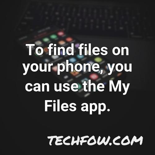 to find files on your phone you can use the my files app