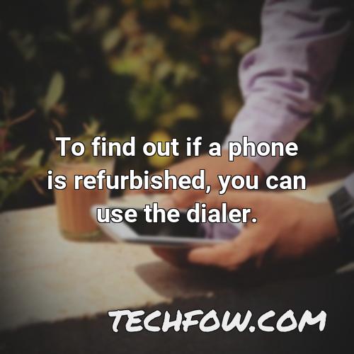 to find out if a phone is refurbished you can use the dialer
