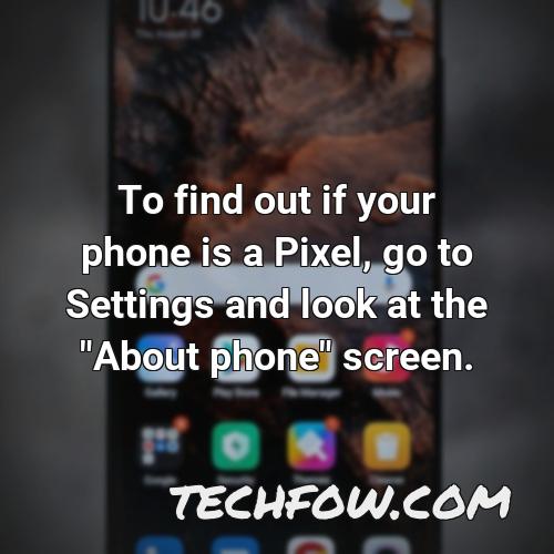 to find out if your phone is a pixel go to settings and look at the about phone screen