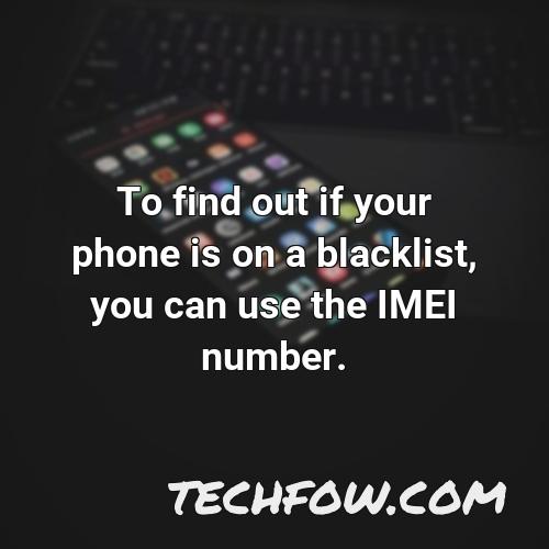to find out if your phone is on a blacklist you can use the imei number