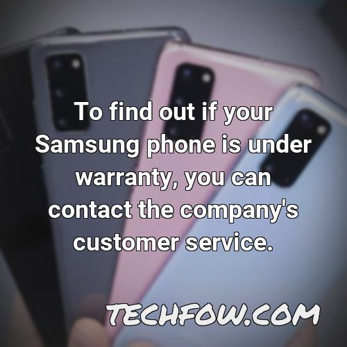 to find out if your samsung phone is under warranty you can contact the company s customer service