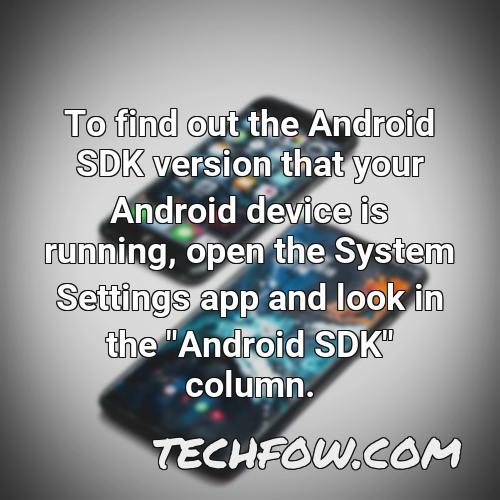 to find out the android sdk version that your android device is running open the system settings app and look in the android sdk column