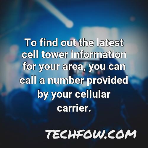 to find out the latest cell tower information for your area you can call a number provided by your cellular carrier