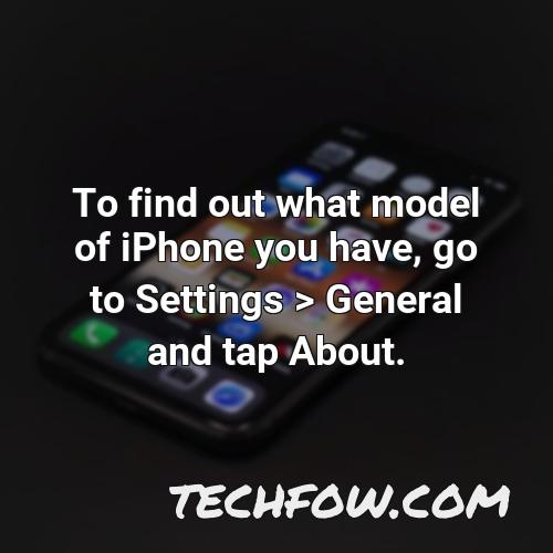 to find out what model of iphone you have go to settings general and tap about