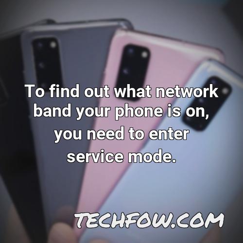 to find out what network band your phone is on you need to enter service mode
