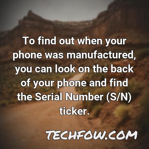 to find out when your phone was manufactured you can look on the back of your phone and find the serial number s n ticker