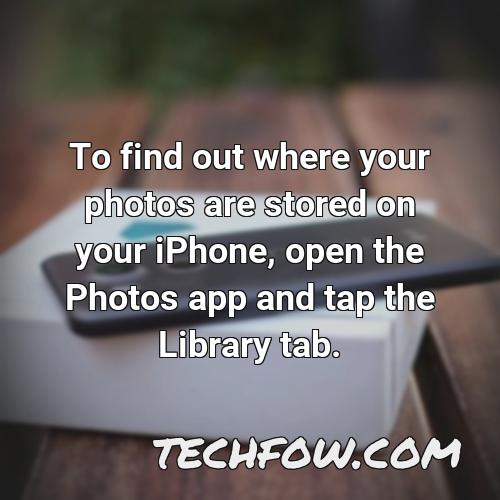 to find out where your photos are stored on your iphone open the photos app and tap the library tab