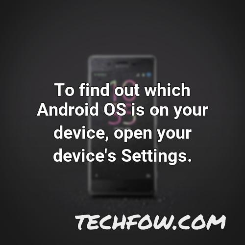 to find out which android os is on your device open your device s settings