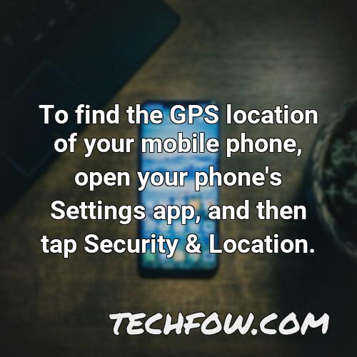 to find the gps location of your mobile phone open your phone s settings app and then tap security location