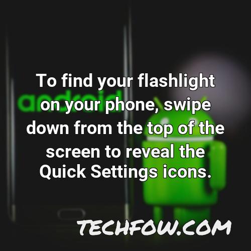 to find your flashlight on your phone swipe down from the top of the screen to reveal the quick settings icons