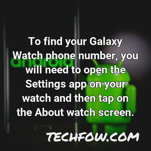 to find your galaxy watch phone number you will need to open the settings app on your watch and then tap on the about watch screen