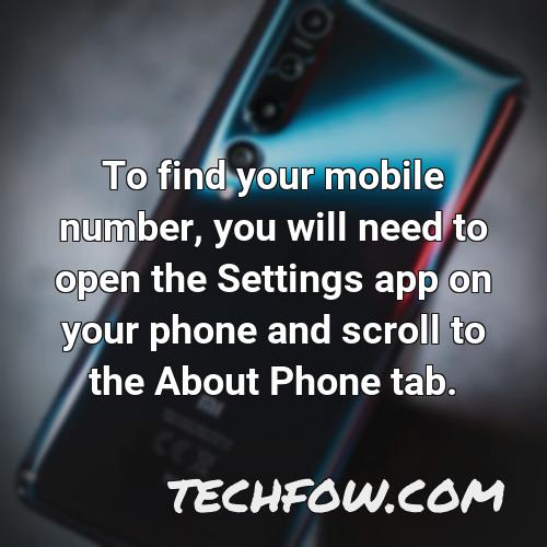 to find your mobile number you will need to open the settings app on your phone and scroll to the about phone tab