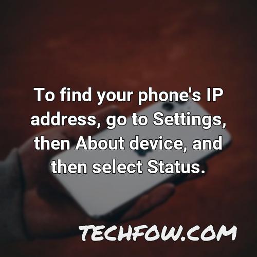 to find your phone s ip address go to settings then about device and then select status