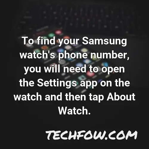 to find your samsung watch s phone number you will need to open the settings app on the watch and then tap about watch