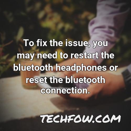 to fix the issue you may need to restart the bluetooth headphones or reset the bluetooth connection