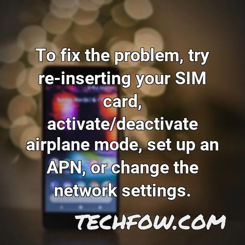 to fix the problem try re inserting your sim card activate deactivate airplane mode set up an apn or change the network settings