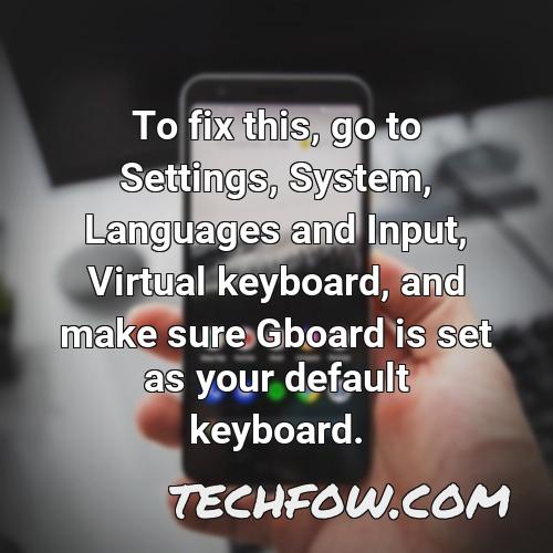 to fix this go to settings system languages and input virtual keyboard and make sure gboard is set as your default keyboard
