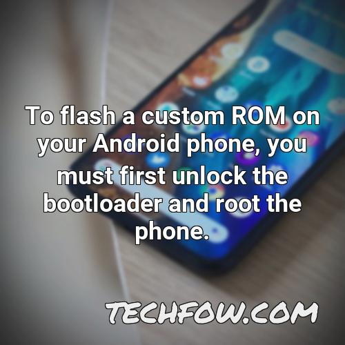 to flash a custom rom on your android phone you must first unlock the bootloader and root the phone