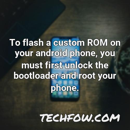 to flash a custom rom on your android phone you must first unlock the bootloader and root your phone