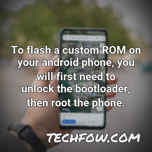 to flash a custom rom on your android phone you will first need to unlock the bootloader then root the phone