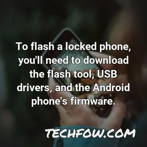 to flash a locked phone you ll need to download the flash tool usb drivers and the android phone s firmware