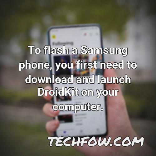 to flash a samsung phone you first need to download and launch droidkit on your computer