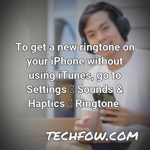 to get a new ringtone on your iphone without using itunes go to settings sounds haptics ringtone