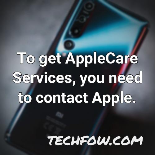to get applecare services you need to contact apple