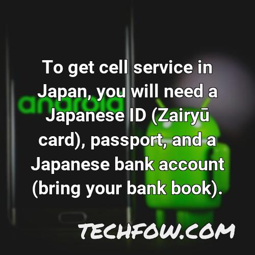 to get cell service in japan you will need a japanese id zairyu card passport and a japanese bank account bring your bank book