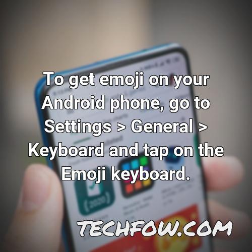 to get emoji on your android phone go to settings general keyboard and tap on the emoji keyboard