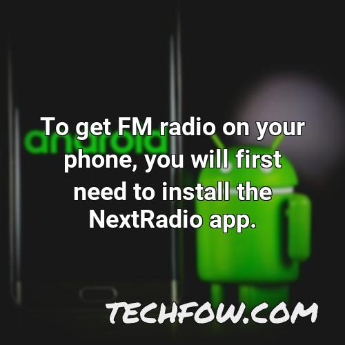 to get fm radio on your phone you will first need to install the nextradio app