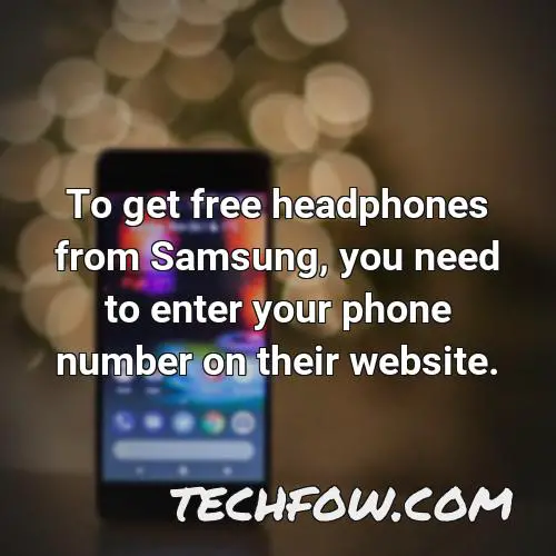 to get free headphones from samsung you need to enter your phone number on their website