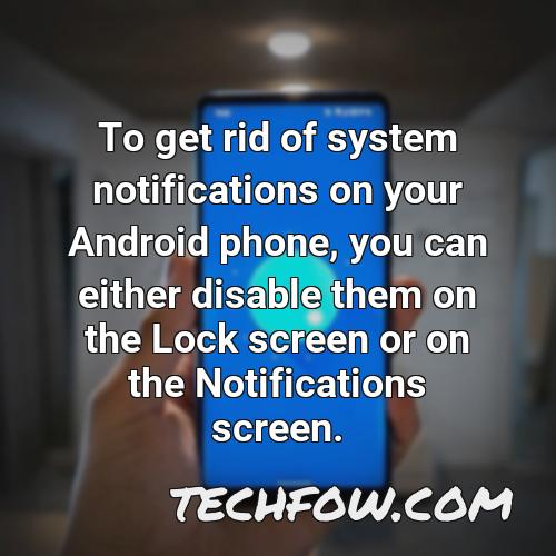 to get rid of system notifications on your android phone you can either disable them on the lock screen or on the notifications screen