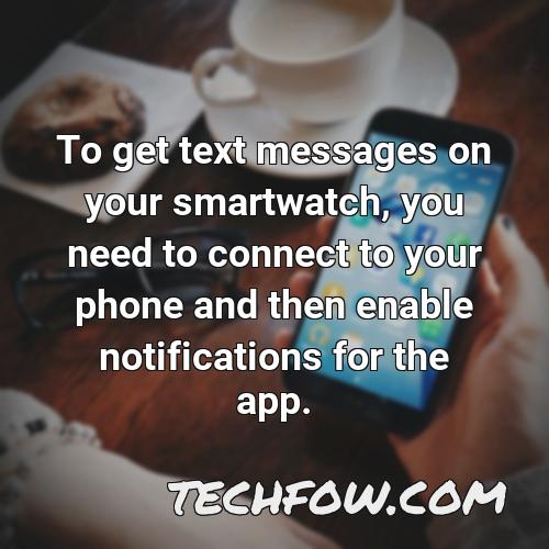 to get text messages on your smartwatch you need to connect to your phone and then enable notifications for the app