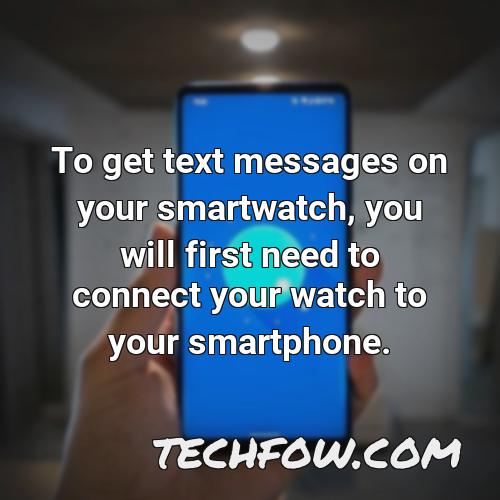 to get text messages on your smartwatch you will first need to connect your watch to your smartphone