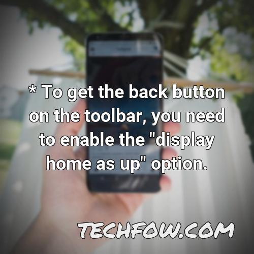 to get the back button on the toolbar you need to enable the display home as up option