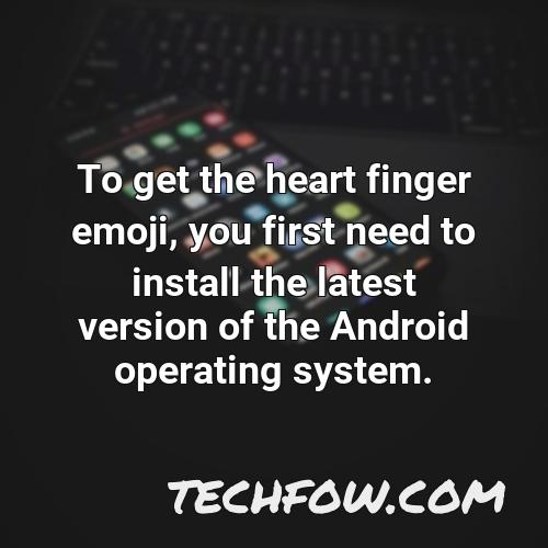 to get the heart finger emoji you first need to install the latest version of the android operating system