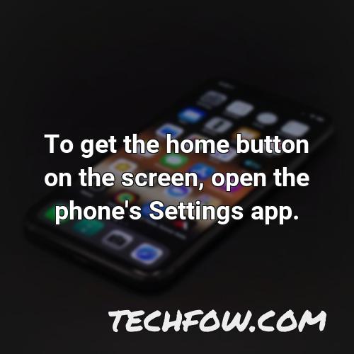 to get the home button on the screen open the phone s settings app