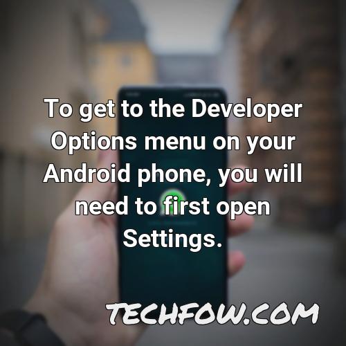 to get to the developer options menu on your android phone you will need to first open settings