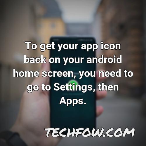 to get your app icon back on your android home screen you need to go to settings then apps