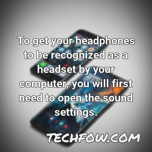to get your headphones to be recognized as a headset by your computer you will first need to open the sound settings