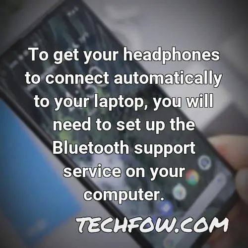to get your headphones to connect automatically to your laptop you will need to set up the bluetooth support service on your computer